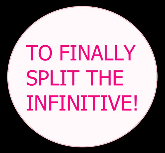 To finally split the infinitive.